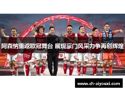 阿森纳重返欧冠舞台 展现豪门风采力争再创辉煌
