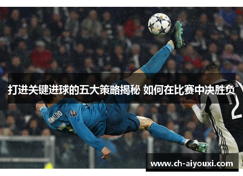 打进关键进球的五大策略揭秘 如何在比赛中决胜负