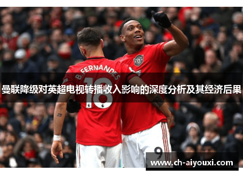 曼联降级对英超电视转播收入影响的深度分析及其经济后果