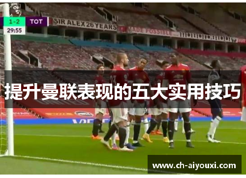 提升曼联表现的五大实用技巧