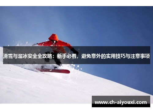 滑雪与溜冰安全全攻略：新手必看，避免意外的实用技巧与注意事项