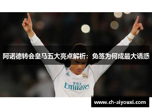 阿诺德转会皇马五大亮点解析：免签为何成最大诱惑