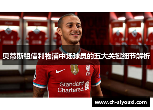 贝蒂斯租借利物浦中场球员的五大关键细节解析 贝蒂斯租借利物浦中场球员的五大关键细节解析