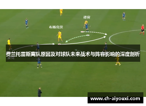 费兰托雷斯离队原因及对球队未来战术与阵容影响的深度剖析 费兰托雷斯离队原因及对球队未来战术与阵容影响的深度剖析