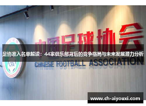 足协准入名单解读：44家俱乐部背后的竞争格局与未来发展潜力分析